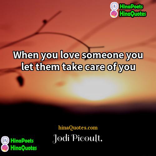 Jodi Picoult Quotes | When you love someone you let them